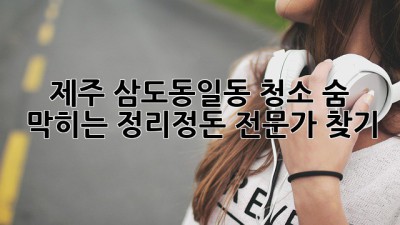 제주 삼도동일동 청소🧹✨: 숨 막히는 정리정돈 전문가 찾기!