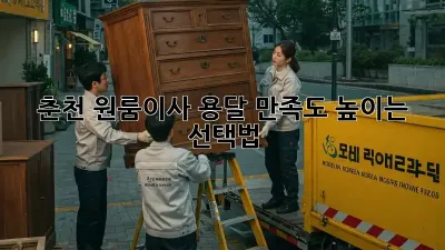 춘천 원룸이사 용달, 만족도 높이는 선택법!